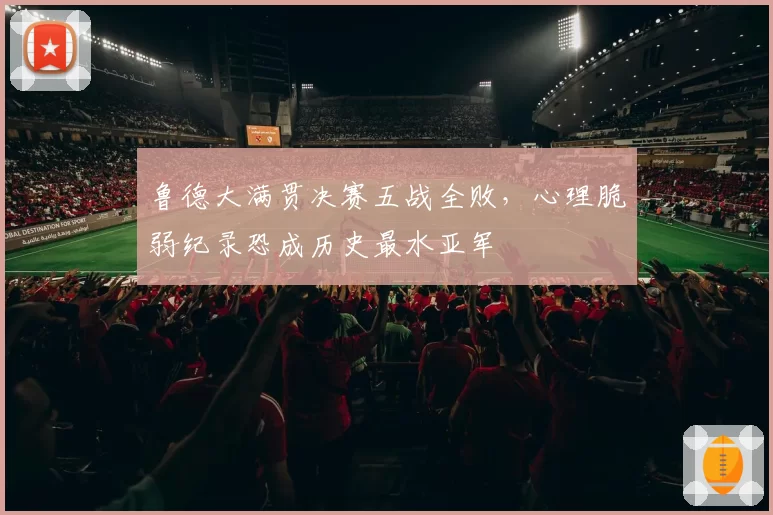 鲁德大满贯决赛五战全败,心理脆弱纪录恐成历史最水亚军